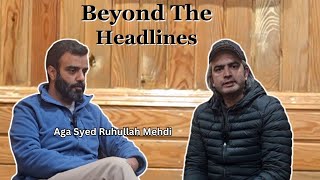 Beyond The Headlines | NC's Aga Syed Ruhullah Mehdi in Conversation with Nazir Ganaie