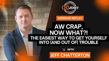 CEO Zones Webinar | The Easiest Way to Get Yourself Into (and Out Of) Trouble with Jeff Chatterton