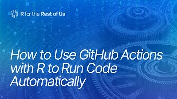 How to Use GitHub Actions with R to Run Code Automatically