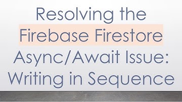 Resolving the Firebase Firestore Async/Await Issue: Writing in Sequence