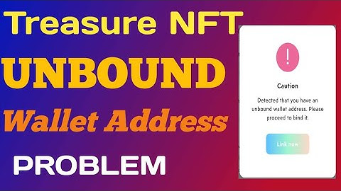 Treasure NFT unbound wallet Address | Detected you have an unbound wallet Address