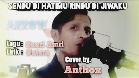 SENDU DI HATIMU RINDU DI JIWAKU_(Arrow) || Cover by. Anthox