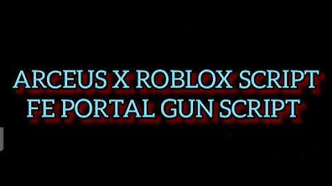 ARCEUS X ROBLOX SCRIPT - FE PORTAL GUN SCRIPT - see script link on comments