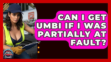 Can I Get UMBI If I Was Partially At Fault? - Auto Coverage Explained