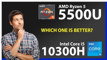 AMD Ryzen 5 5500U vs INTEL Core i5 10300H Technical Comparison