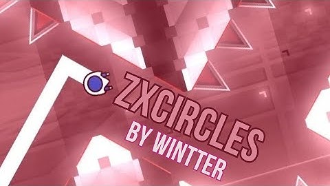ZXCircles 100% (Easy Demon) by Wintter (w clicks)