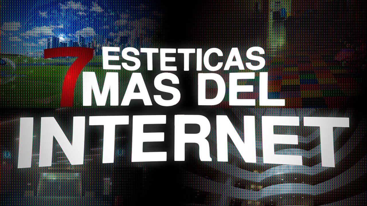 7 ESTÉTICAS MÁS DEL INTERNET