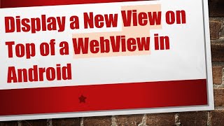 Display a New View on Top of a WebView in Android