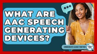 What Are AAC Speech Generating Devices? - Communicate Clearly Together