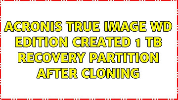 Acronis True Image WD Edition created 1 TB recovery partition after cloning