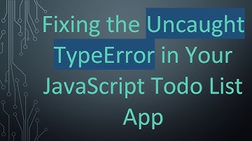 Fixing the Uncaught TypeError in Your JavaScript Todo List App