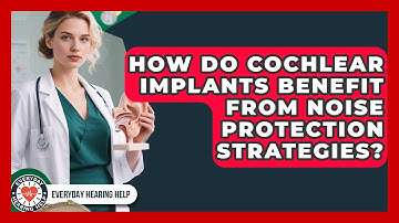 How Do Cochlear Implants Benefit From Noise Protection Strategies? | Everyday Hearing Help News