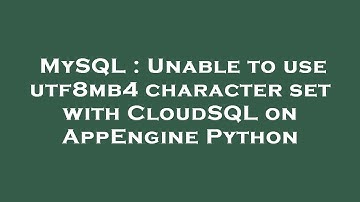 MySQL : Unable to use utf8mb4 character set with CloudSQL on AppEngine Python