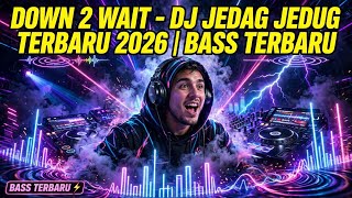 DOWN 2 WAIT - DJ JEDAG JEDUG TERBARU 2026 | BASS TERBARU