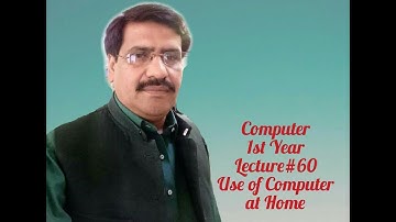 Computer 1st Year (4 June) Lecture # 60 Uses of Computer by Prof. Kashif Abbas