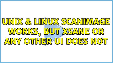 Unix & Linux: Scanimage works, but Xsane or any other UI does not