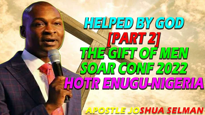 HELPED BY GOD [PART 2] THE GIFT OF MEN | SOAR CONF 2022|| HOTR ENUGU-NIGERIA | APOSTLE JOSHUA SELMAN