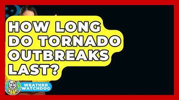 How Long Do Tornado Outbreaks Last? - Weather Watchdog