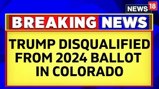 Donald Trump News | Donald Trump Disqualified From 2024 Ballot In Colorado | U.S. News | News18