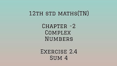 12th std maths (TN) - Chapter 2-Complex numbers- Exercise 2.4 -sum 4