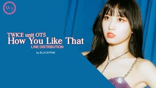 How Would TWICE (OT5 Unit) sing 'How You Like That' by BLACKPINK ~ Line Distribution