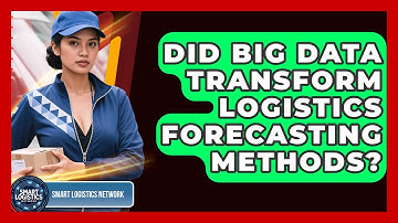 Did Big Data Transform Logistics Forecasting Methods? - Smart Logistics Network