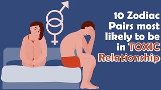 10 Zodiac Pairs most likely to be in TOXIC Relationship