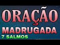 ORAÇÃO DA MADRUGADA COM 7 SALMOS PODEROSOS