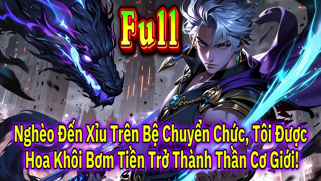 [#Full] NGHÈO ĐẾN XỈU TRÊN BỆ CHUYỂN CHỨC, TÔI ĐƯỢC HOA KHÔI BƠM TIỀN GIÚP TRỞ THÀNH THẦN CƠ GIỚI!