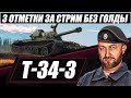 T-34-3 / 3 ОТМЕТКИ ЗА СТРИМ БЕЗ ГОЛДЫ / Марафон начинается