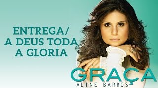 Entrega/A Deus Toda Glória | CD Graça | Aline Barros chords