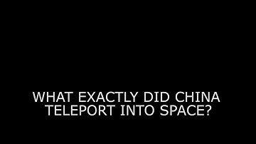 What exactly did China teleport into space?