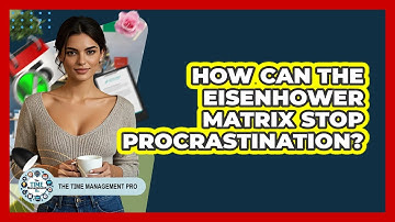How Can The Eisenhower Matrix Stop Procrastination? - The Time Management Pro