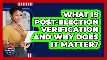 What Is Post-election Verification And Why Does It Matter? - First Time Voter Expert