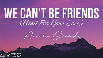 Ariana Grande - We can't be friends (wait for your love) lyrics