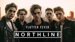 NORTHLINE  |  "Flutter Fever"