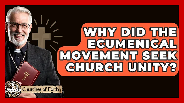 Why Did The Ecumenical Movement Seek Church Unity? - Churches Of Faith