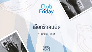 Club Friday เลือกรักคนผิด | 11 มิถุนายน 2564