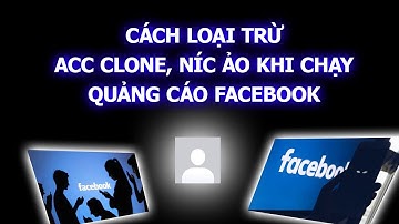 Cách loại trừ acc clone, níc ảo khi chạy quảng cáo Facebook