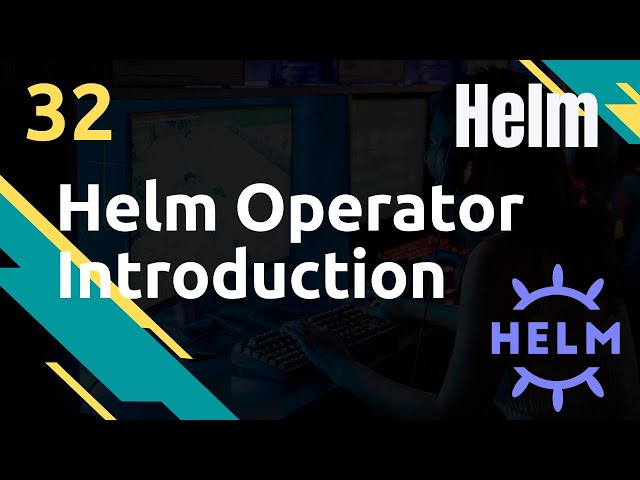 HELM - 32.Helm Operator : Introduction et Installation