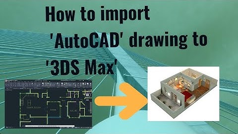 How to import DWG  or CAD file to 3DS Max