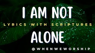I Am Not Alone - Kari Jobe | Lyrics with Scriptures @whenweworship