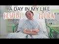 A day in my life hospital edition