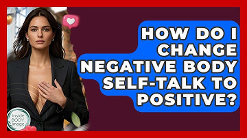 How Do I Change Negative Body Self-talk To Positive? - Inside Body Image