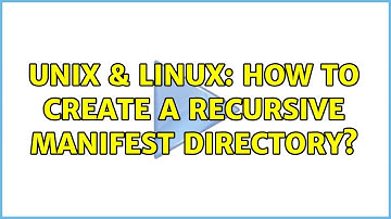 Unix & Linux: How to create a recursive manifest directory? (3 Solutions!!)