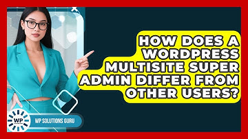 How Does A WordPress Multisite Super Admin Differ From Other Users? - WP Solutions Guru