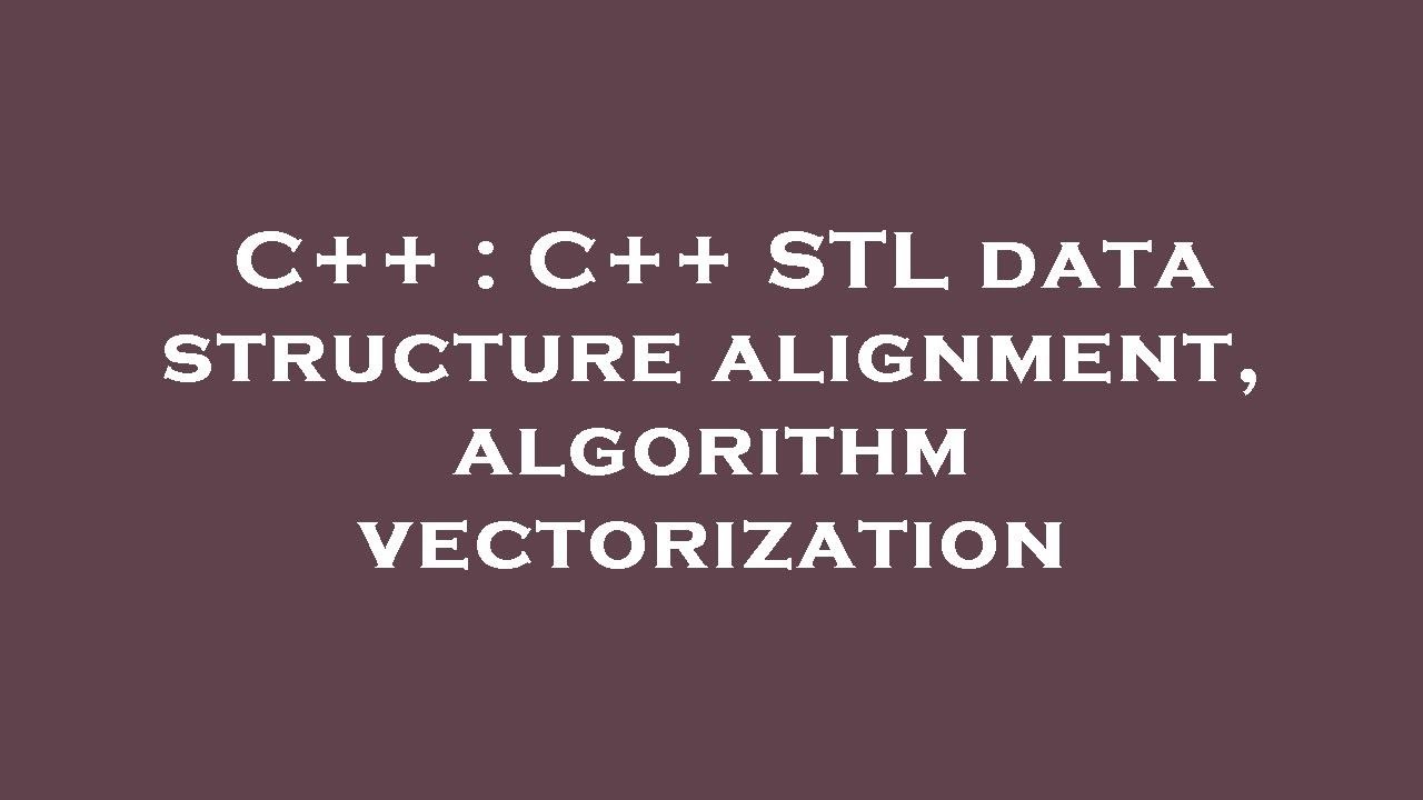 C++ : C++ STL data structure alignment, algorithm vectorization - YouTube