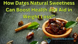 How Dates Natural Sweetness Can Boost Health and Aid in Weight Loss