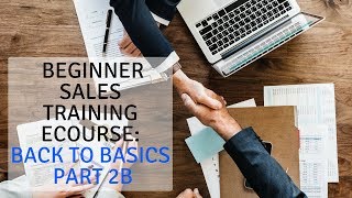 Beginner Sales Training eCourse: Back to Basics Part 2B