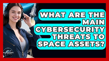 What Are the Main Cybersecurity Threats to Space Assets? - Warriors In Space